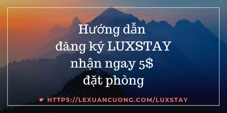 Hướng dẫn đăng ký LUXSTAY Hướng dẫn đăng ký tài khoản Luxstay nhận 15 usd đặt phòng homestay khi du lịch